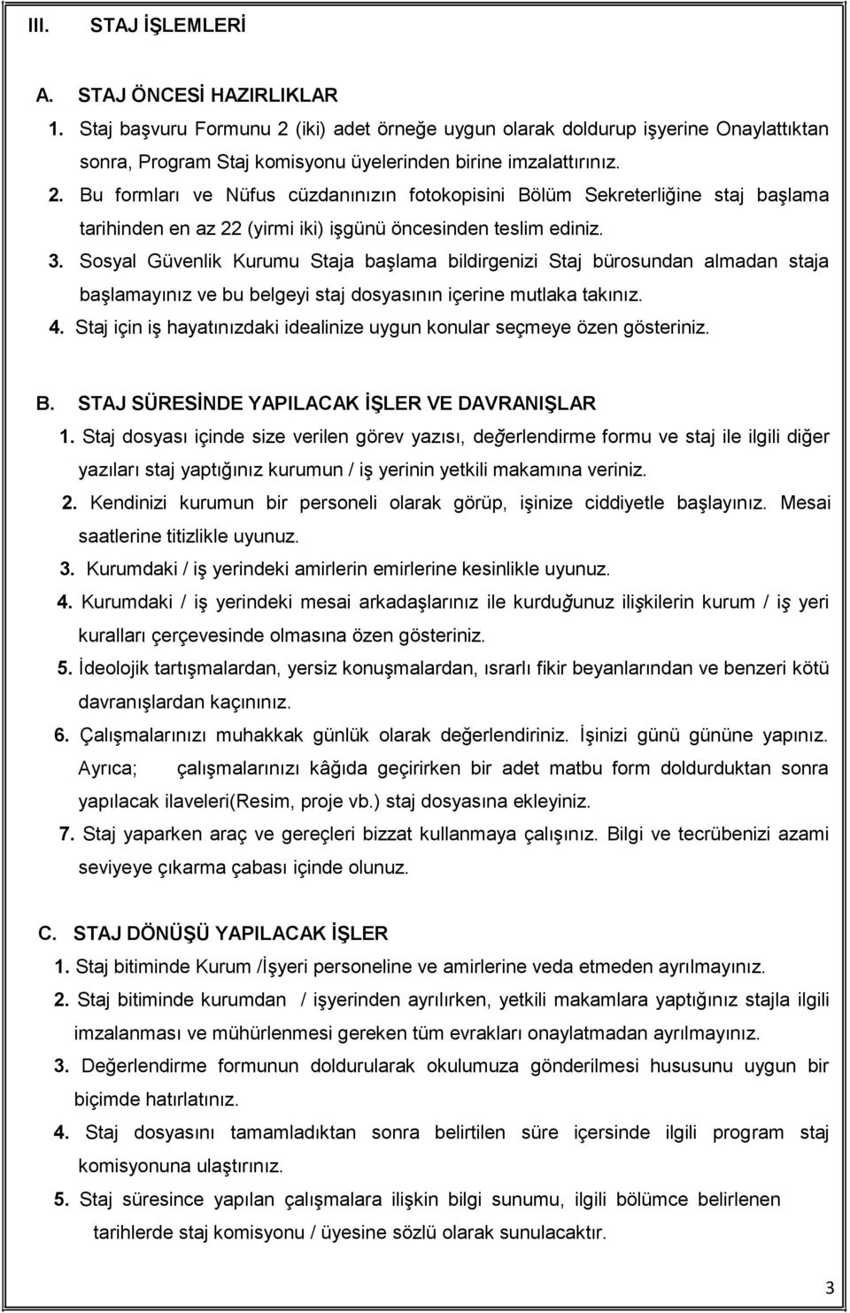 Sosyal Güvenlik Kurumu Staja başlama bildirgenizi Staj bürosundan almadan staja başlamayınız ve bu belgeyi staj dosyasının içerine mutlaka takınız. 4.