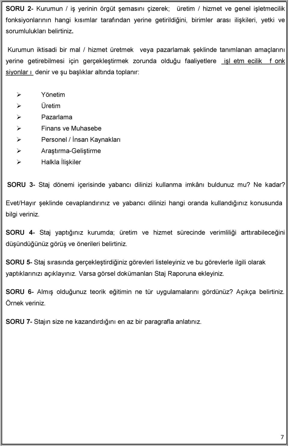 Kurumun iktisadi bir mal / hizmet üretmek veya pazarlamak şeklinde tanımlanan amaçlarını yerine getirebilmesi için gerçekleştirmek zorunda olduğu faaliyetlere işl etm ecilik f onk siyonlar ı denir ve