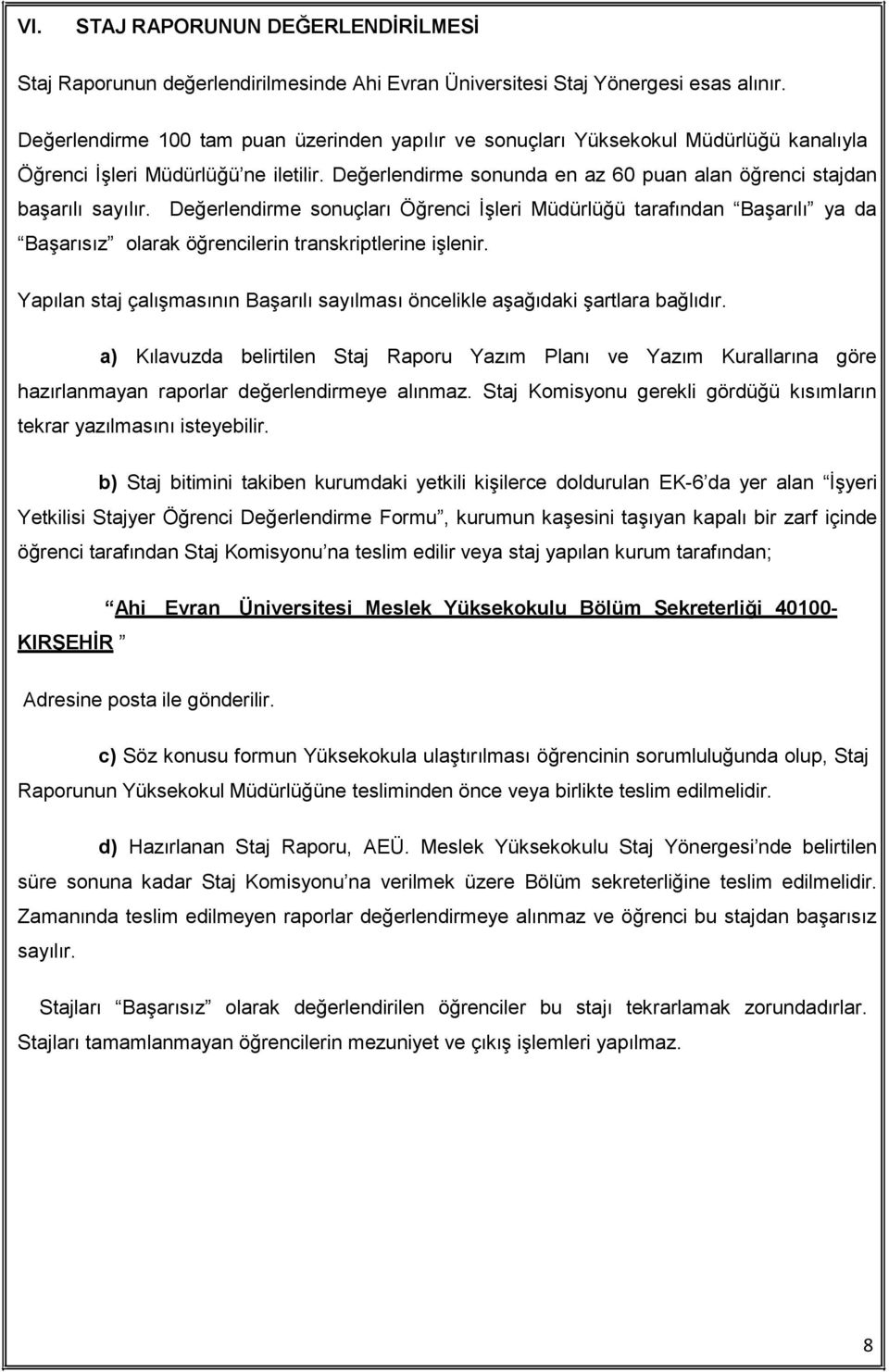 Değerlendirme sonunda en az 60 puan alan öğrenci stajdan başarılı sayılır.