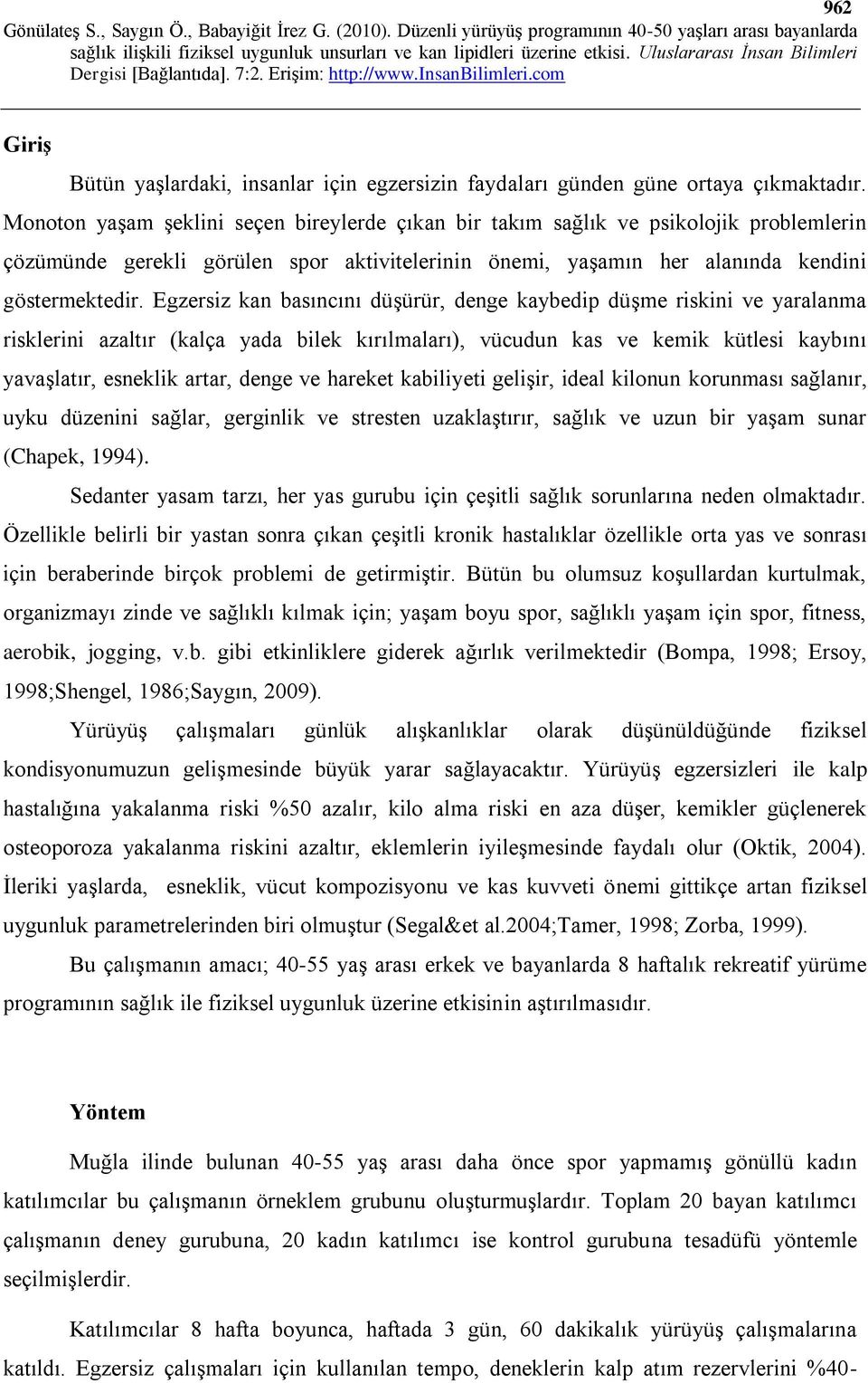 Egzersiz kan basıncını düşürür, denge kaybedip düşme riskini ve yaralanma risklerini azaltır (kalça yada bilek kırılmaları), vücudun kas ve kemik kütlesi kaybını yavaşlatır, esneklik artar, denge ve