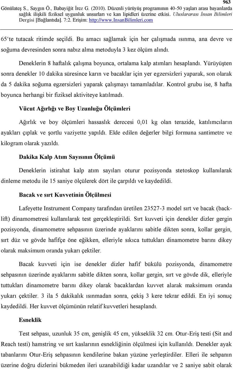 Yürüyüşten sonra denekler 10 dakika süresince karın ve bacaklar için yer egzersizleri yaparak, son olarak da 5 dakika soğuma egzersizleri yaparak çalışmayı tamamladılar.