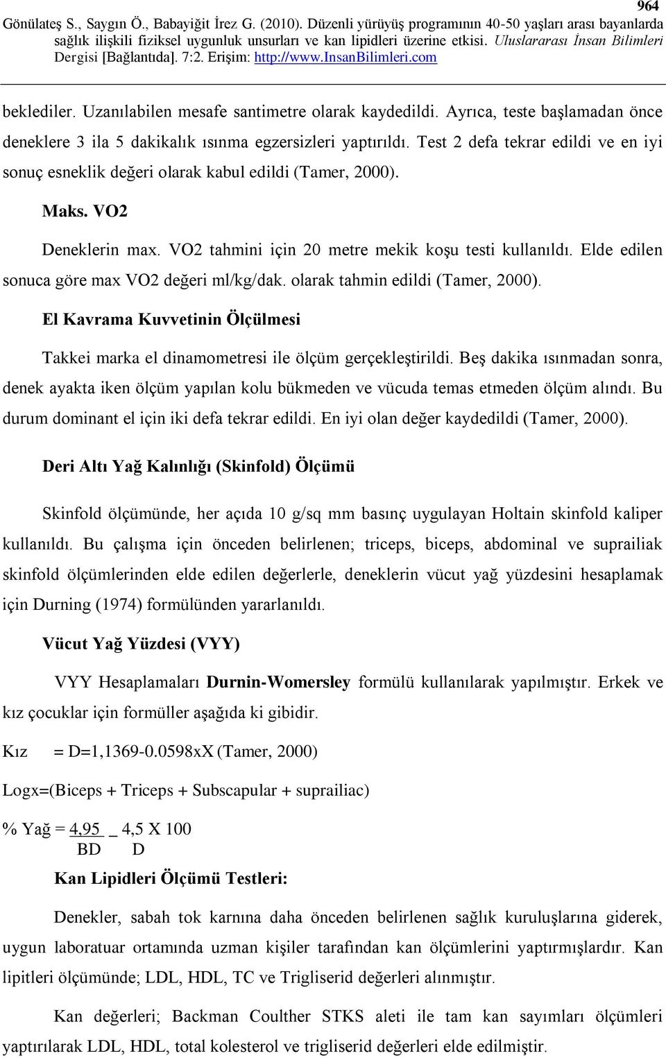 Elde edilen sonuca göre max VO2 değeri ml/kg/dak. olarak tahmin edildi (Tamer, 2000). El Kavrama Kuvvetinin Ölçülmesi Takkei marka el dinamometresi ile ölçüm gerçekleştirildi.