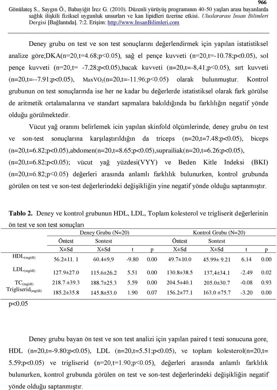 Kontrol grubunun on test sonuçlarında ise her ne kadar bu değerlerde istatistiksel olarak fark görülse de aritmetik ortalamalarına ve standart sapmalara bakıldığında bu farklılığın negatif yönde