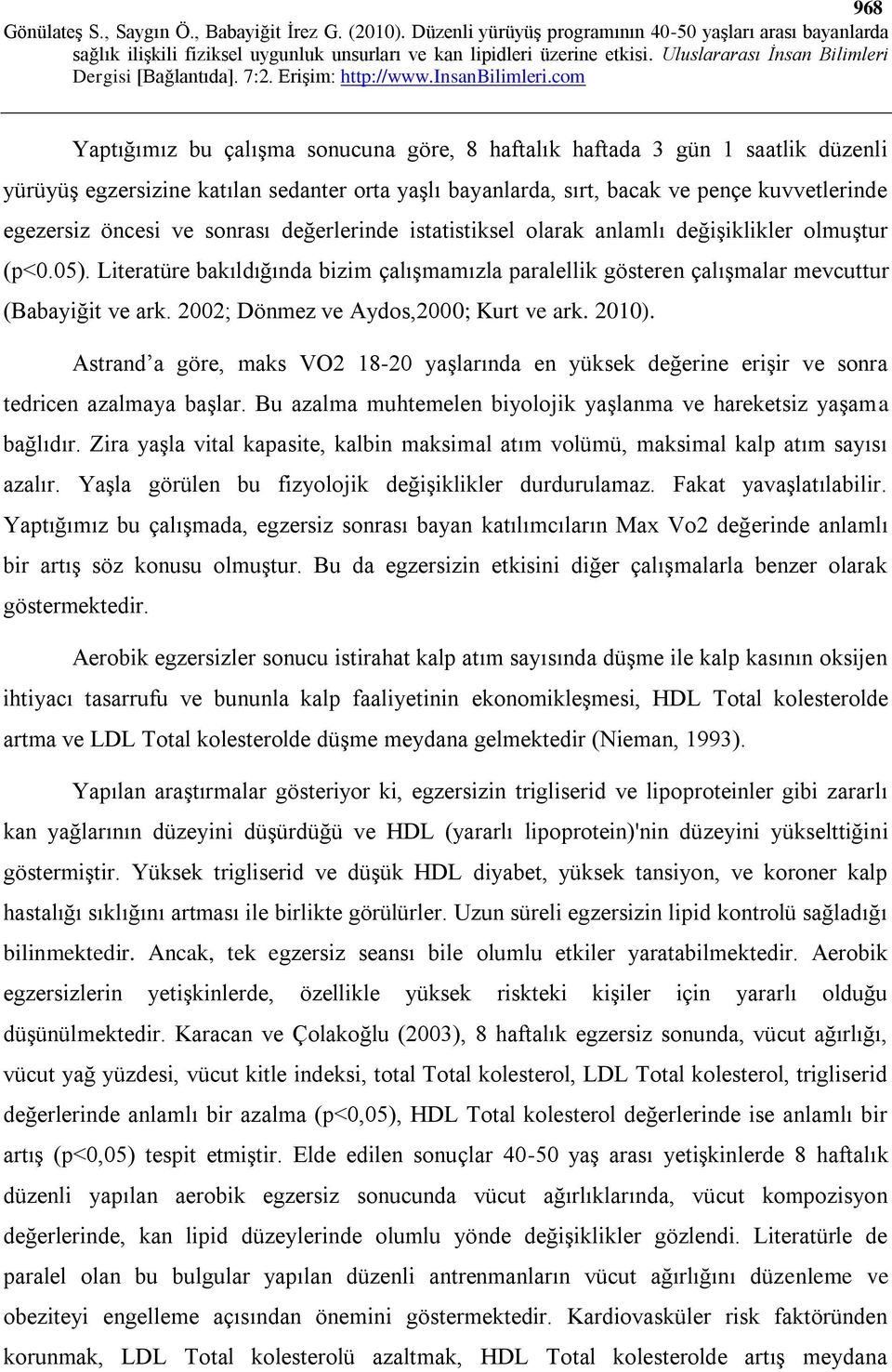 2002; Dönmez ve Aydos,2000; Kurt ve ark. 2010). Astrand a göre, maks VO2 18-20 yaşlarında en yüksek değerine erişir ve sonra tedricen azalmaya başlar.