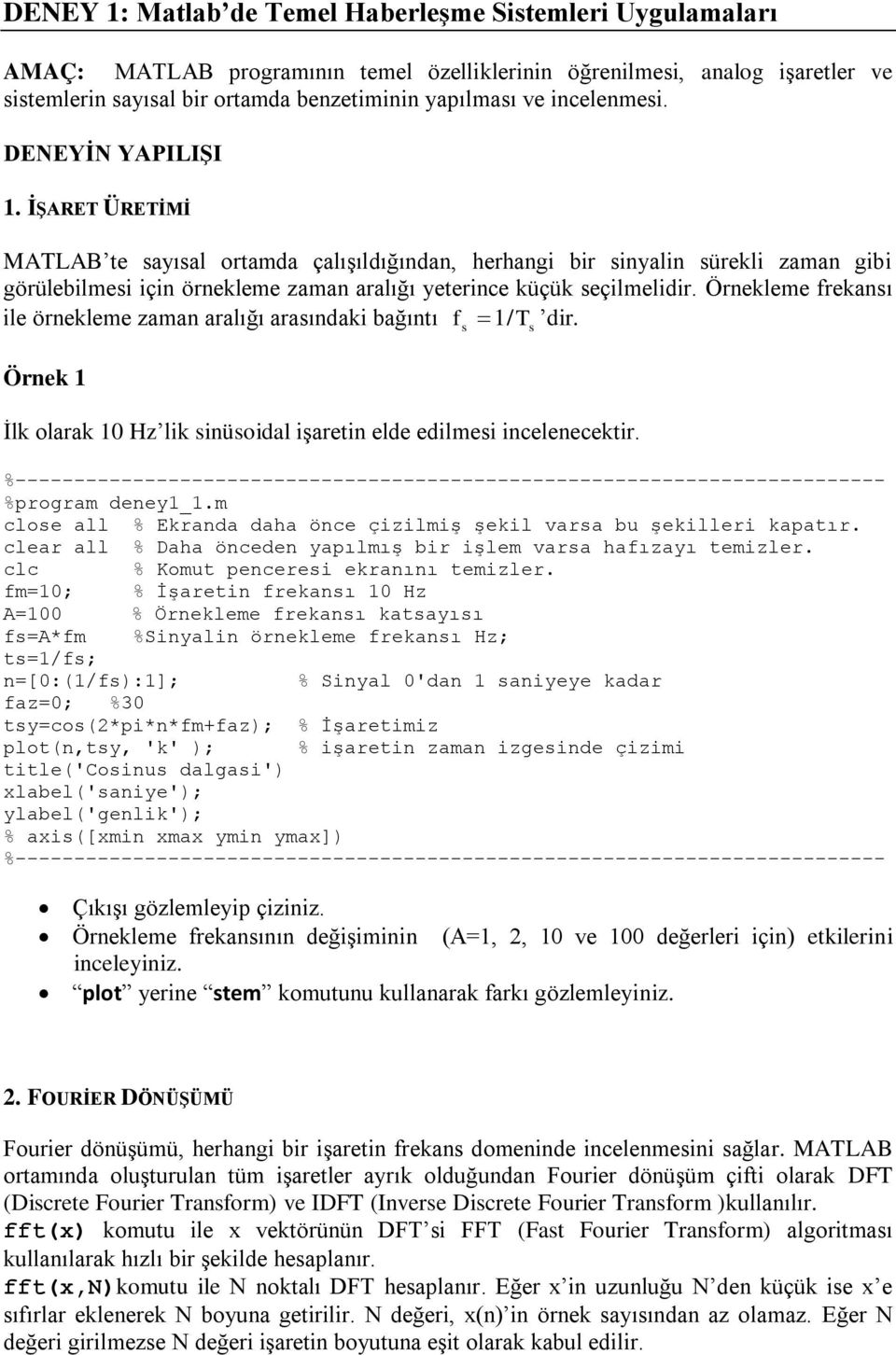 İŞARET ÜRETİMİ MATLAB te sayısal ortamda çalışıldığından, herhangi bir sinyalin sürekli zaman gibi görülebilmesi için örnekleme zaman aralığı yeterince küçük seçilmelidir.