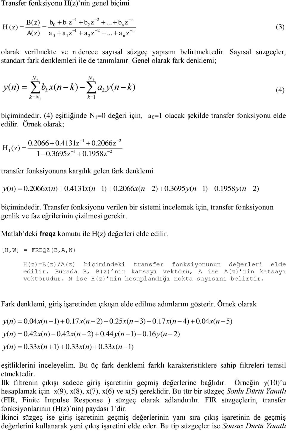 (4) eşitliğinde N 1 =0 değeri için, a 0 =1 olacak şekilde transfer fonksiyonu elde edilir. Örnek olarak; H 0.066 0.4131z 0.066z 1 0.3695z 0.