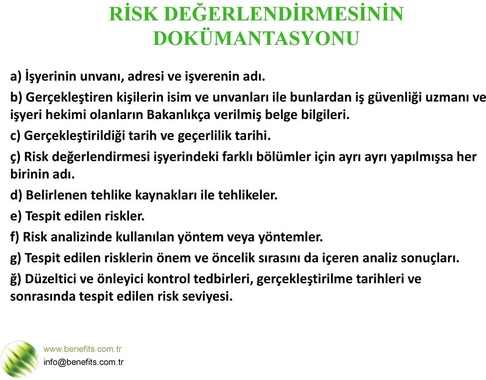 c) Gerçekleştirildiği tarih ve geçerlilik tarihi. ç) Risk değerlendirmesi işyerindeki farklı bölümler için ayrı ayrı yapılmışsa her birinin adı.