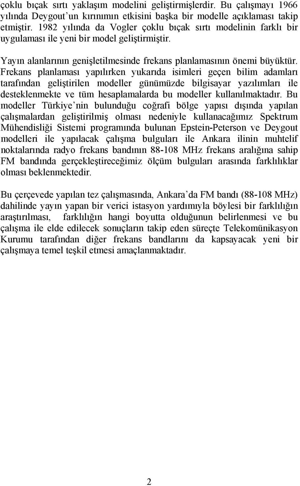 Frekans planlaması yapılırken yukarıda isimleri geçen bilim adamları tarafından geliştirilen modeller günümüzde bilgisayar yazılımları ile desteklenmekte ve tüm hesaplamalarda bu modeller