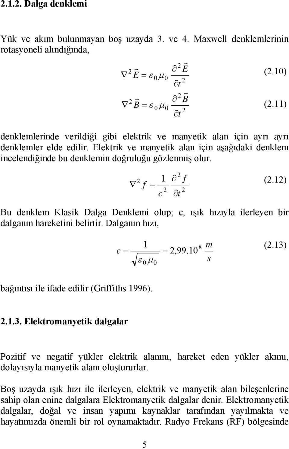 Elektrik ve manyetik alan için aşağıdaki denklem incelendiğinde bu denklemin doğruluğu gözlenmiş olur. 2 f 2 1 f = 2 2 c t (2.