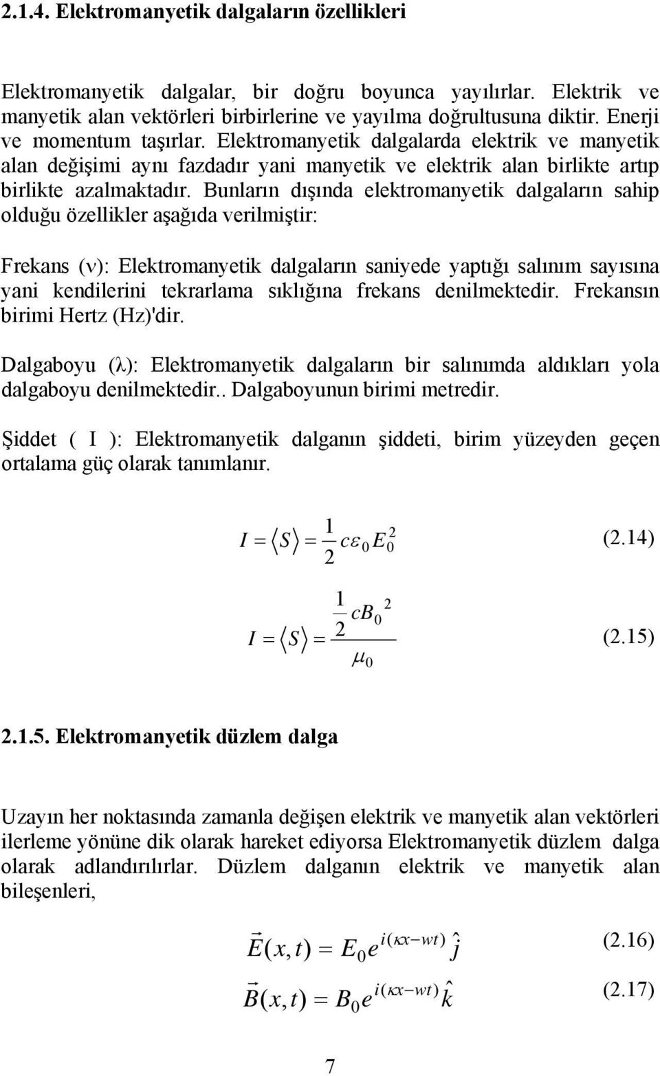 Bunların dışında elektromanyetik dalgaların sahip olduğu özellikler aşağıda verilmiştir: Frekans (ν): Elektromanyetik dalgaların saniyede yaptığı salınım sayısına yani kendilerini tekrarlama