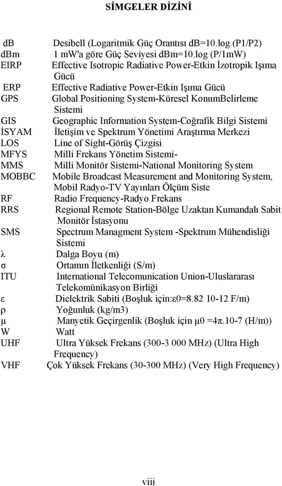 Geographic Information System-Coğrafik Bilgi Sistemi İSYAM İletişim ve Spektrum Yönetimi Araştırma Merkezi LOS Line of Sight-Görüş Çizgisi MFYS Milli Frekans Yönetim Sistemi- MMS Milli Monitör