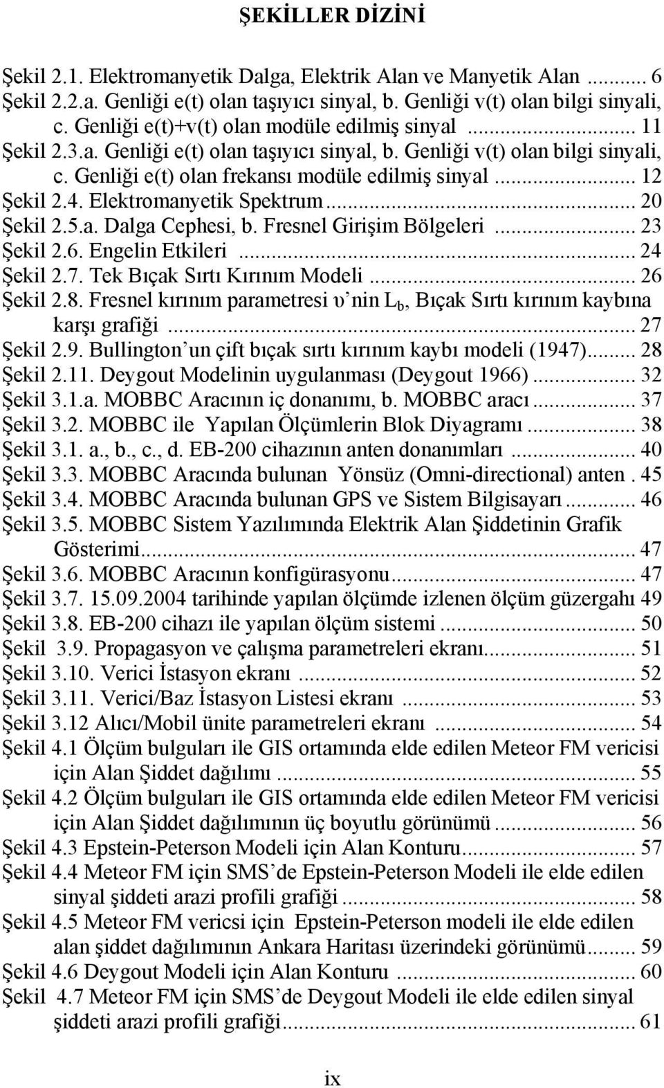 4. Elektromanyetik Spektrum... 20 Şekil 2.5.a. Dalga Cephesi, b. Fresnel Girişim Bölgeleri... 23 Şekil 2.6. Engelin Etkileri... 24 Şekil 2.7. Tek Bıçak Sırtı Kırınım Modeli... 26 Şekil 2.8.