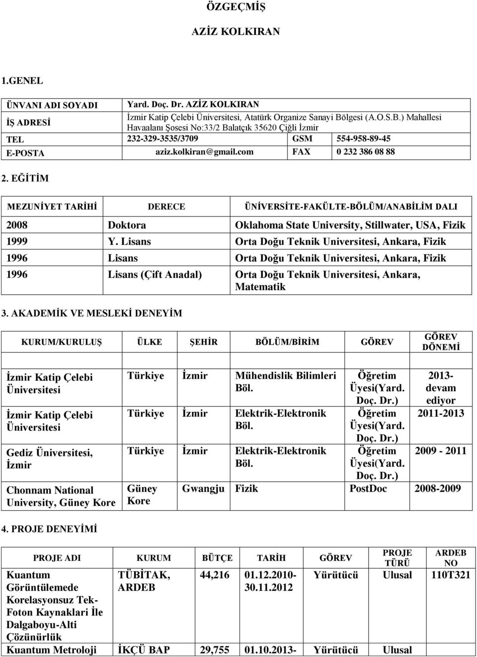 EĞİTİM MEZUNİYET TARİHİ DERECE ÜNİVERSİTE-FAKÜLTE-BÖLÜM/ANABİLİM DALI 2008 Doktora Oklahoma State University, Stillwater, USA, Fizik 1999 Y.