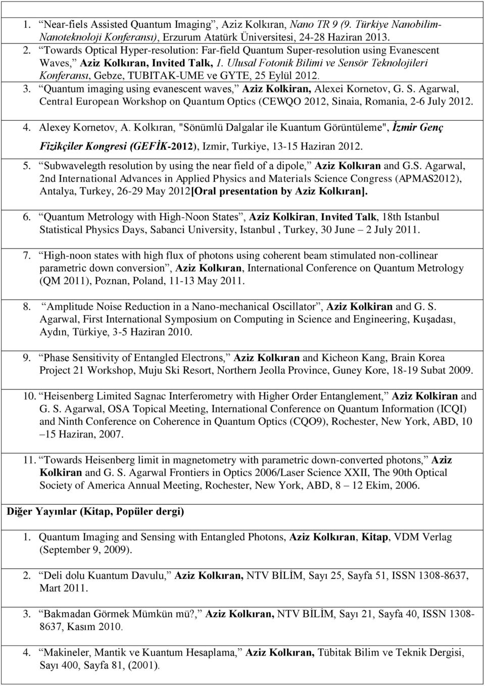 Ulusal Fotonik Bilimi ve Sensör Teknolojileri Konferansı, Gebze, TUBITAK-UME ve GYTE, 25 Eylül 2012. 3. Quantum imaging using evanescent waves, Aziz Kolkiran, Alexei Kornetov, G. S. Agarwal, Central European Workshop on Quantum Optics (CEWQO 2012, Sinaia, Romania, 2-6 July 2012.