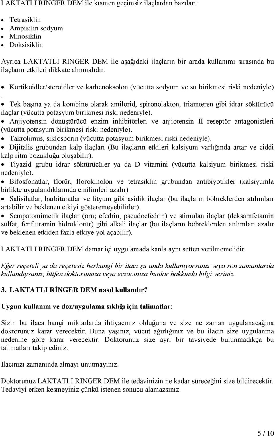 Tek başına ya da kombine olarak amilorid, spironolakton, triamteren gibi idrar söktürücü ilaçlar (vücutta potasyum birikmesi riski nedeniyle).