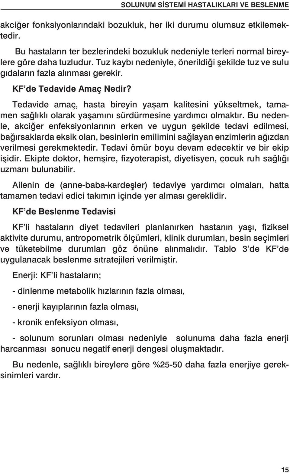 Tedavide amaç, hasta bireyin yaşam kalitesini yükseltmek, tamamen sağlıklı olarak yaşamını sürdürmesine yardımcı olmaktır.