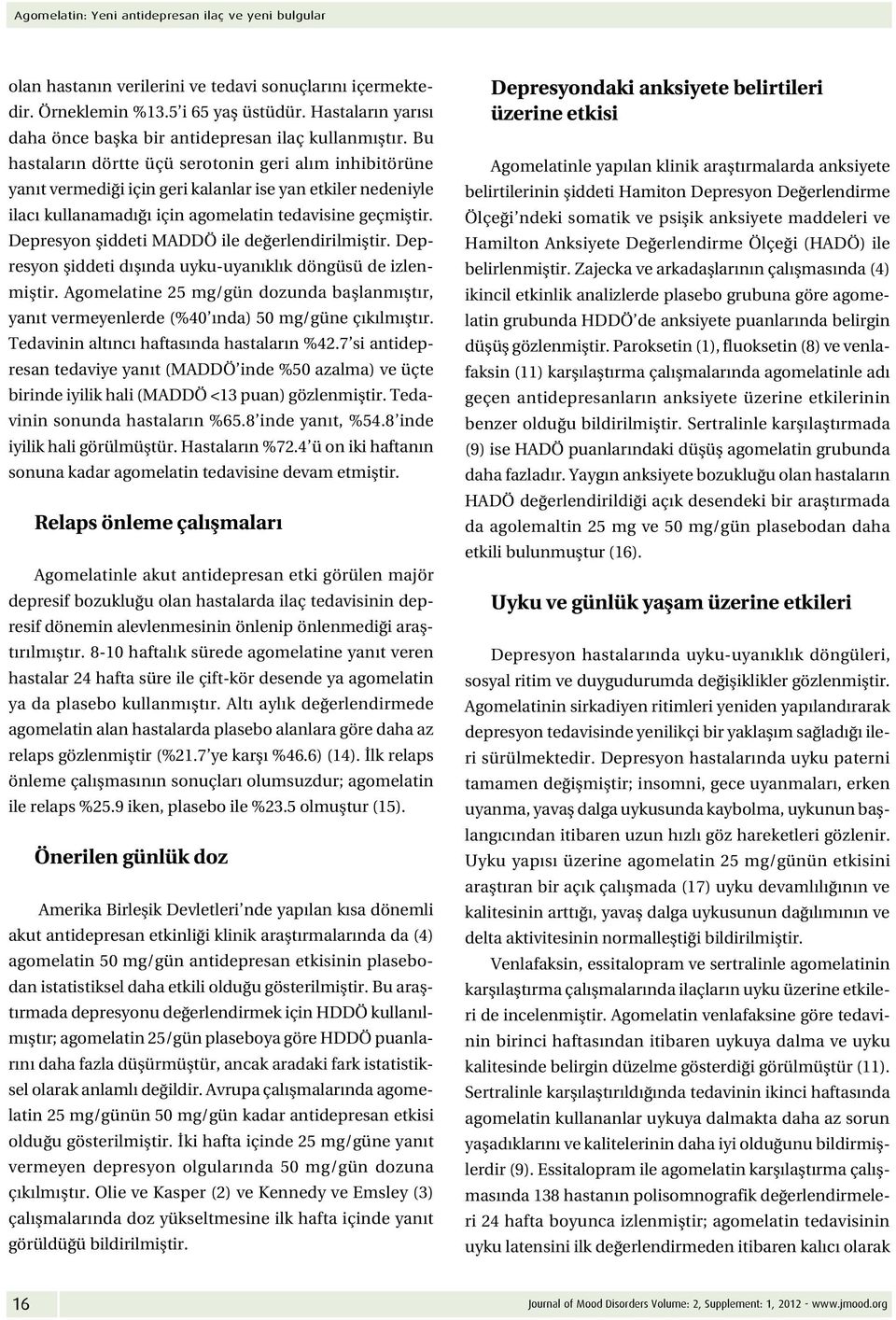 Bu hastaların dörtte üçü serotonin geri alım inhibitörüne yanıt vermediği için geri kalanlar ise yan etkiler nedeniyle ilacı kullanamadığı için agomelatin tedavisine geçmiştir.