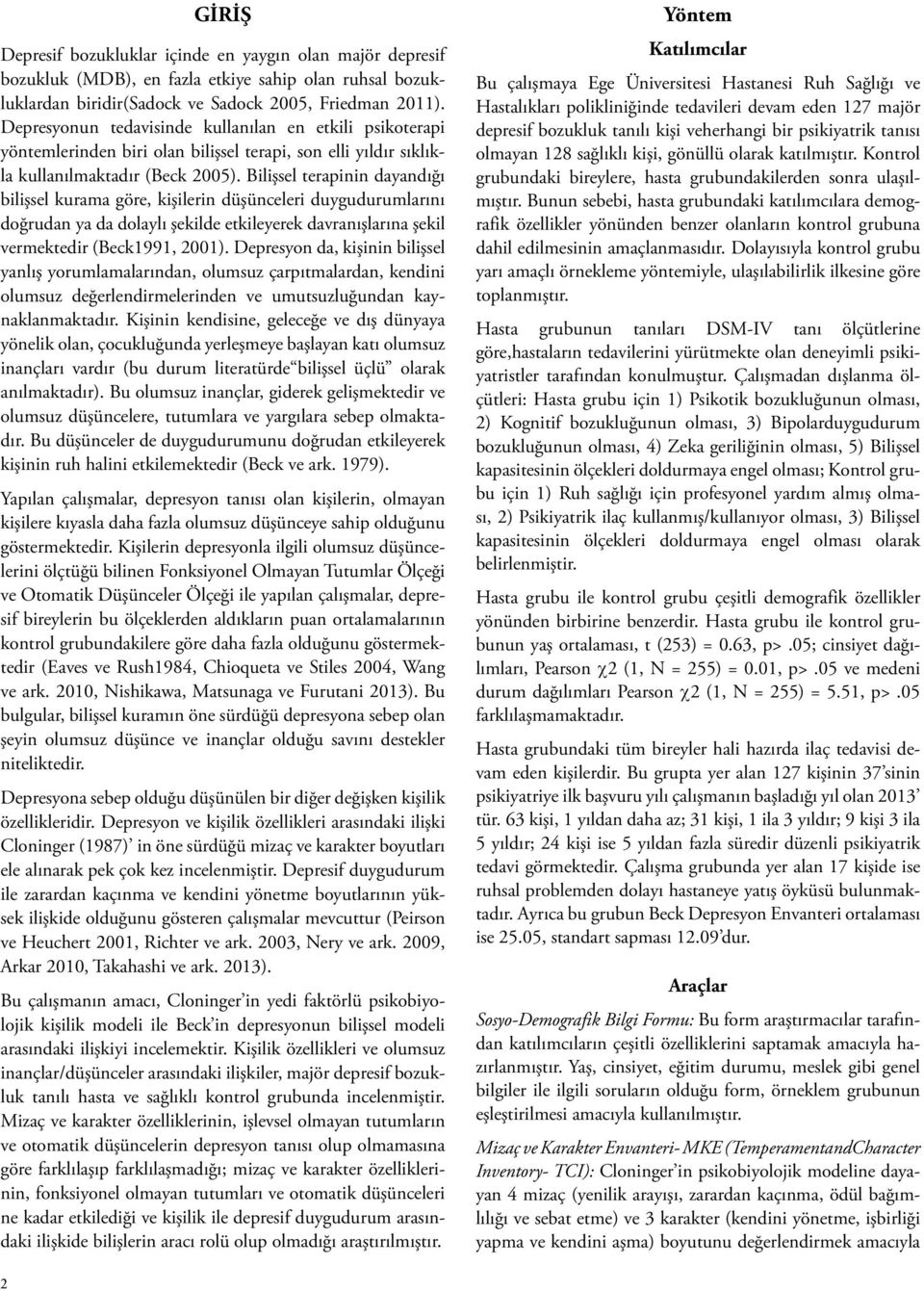 Bilişsel terapinin dayandığı bilişsel kurama göre, kişilerin düşünceleri duygudurumlarını doğrudan ya da dolaylı şekilde etkileyerek davranışlarına şekil vermektedir (Beck1991, 2001).