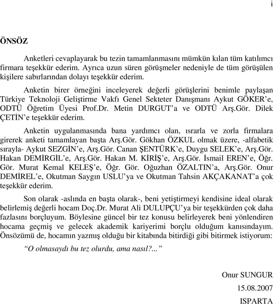 Anketin birer örneğini inceleyerek değerli görüşlerini benimle paylaşan Türkiye Teknoloji Geliştirme Vakfı Genel Sekteter Danışmanı Aykut GÖKER e, ODTÜ Öğretim Üyesi Prof.Dr.