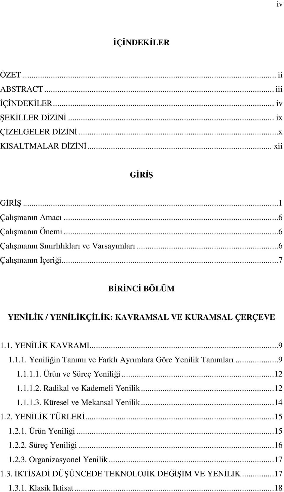 1. YENİLİK KAVRAMI...9 1.1.1. Yeniliğin Tanımı ve Farklı Ayrımlara Göre Yenilik Tanımları...9 1.1.1.1. Ürün ve Süreç Yeniliği...12 1.1.1.2. Radikal ve Kademeli Yenilik...12 1.1.1.3.