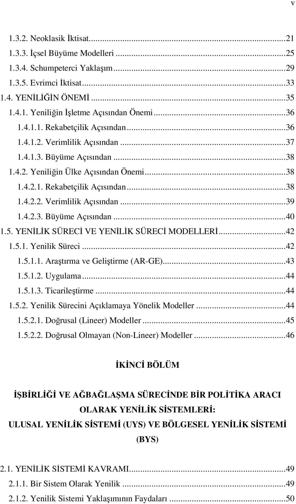 4.2.3. Büyüme Açısından...40 1.5. YENİLİK SÜRECİ VE YENİLİK SÜRECİ MODELLERİ...42 1.5.1. Yenilik Süreci...42 1.5.1.1. Araştırma ve Geliştirme (AR-GE)...43 1.5.1.2. Uygulama...44 1.5.1.3. Ticarileştirme.