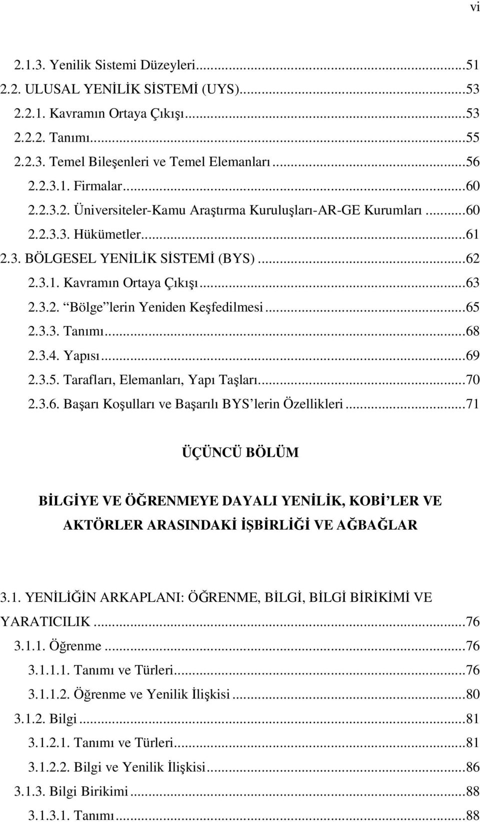 ..65 2.3.3. Tanımı...68 2.3.4. Yapısı...69 2.3.5. Tarafları, Elemanları, Yapı Taşları...70 2.3.6. Başarı Koşulları ve Başarılı BYS lerin Özellikleri.