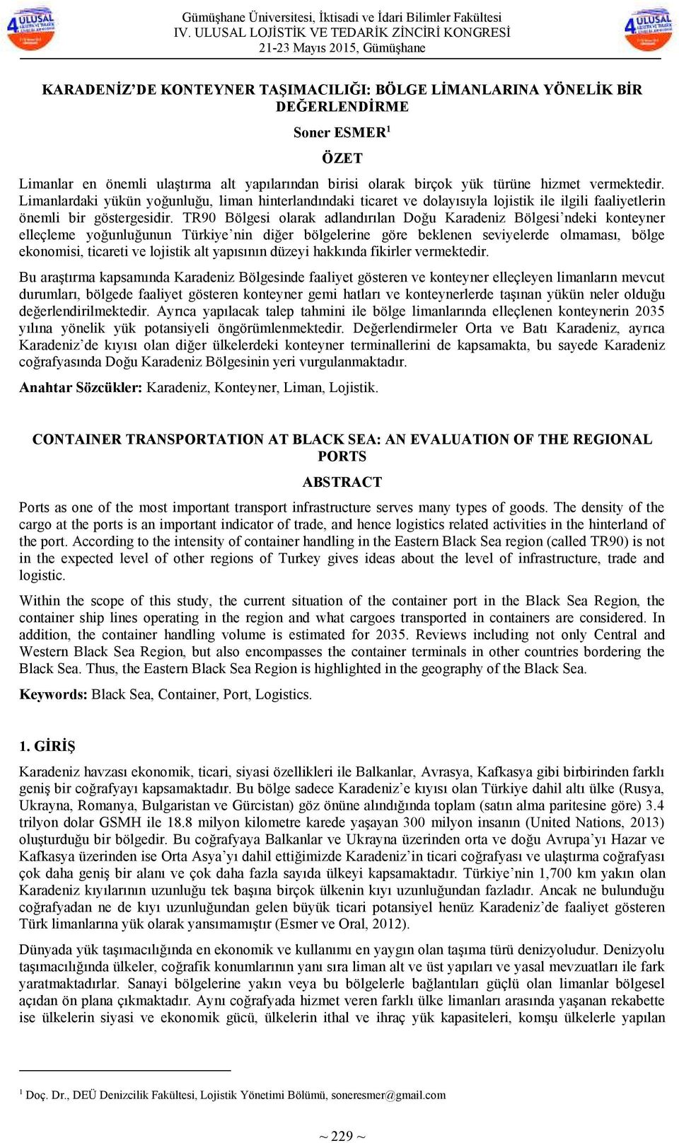 TR90 olarak adlandırılan Doğu Karadeniz ndeki konteyner elleçleme yoğunluğunun Türkiye nin diğer bölgelerine göre beklenen seviyelerde olmaması, bölge ekonomisi, ticareti ve lojistik alt yapısının