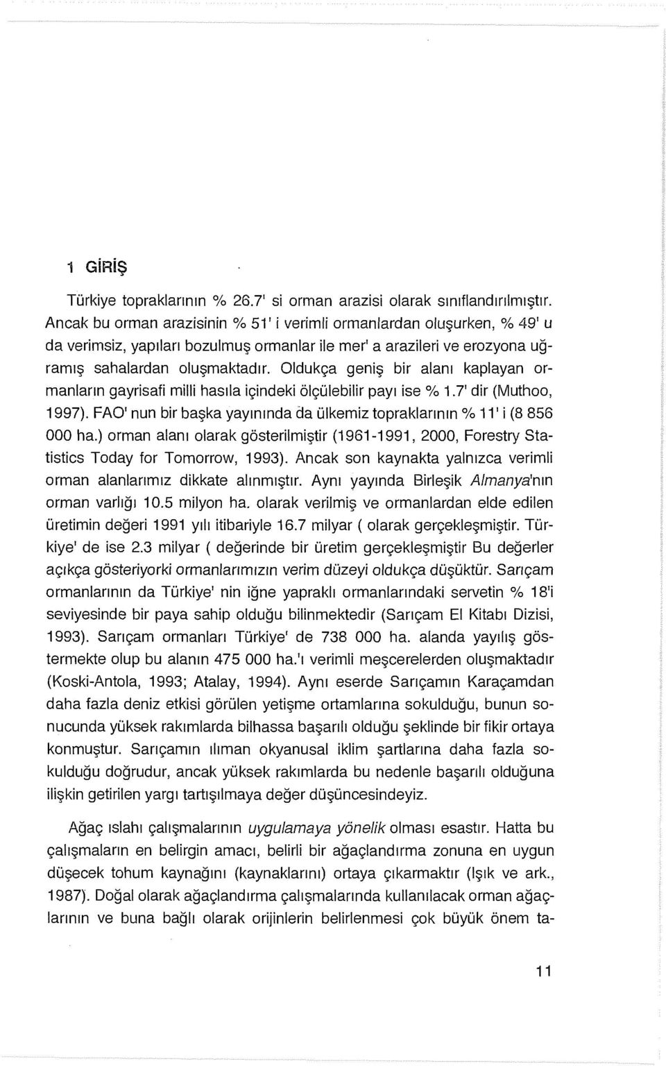 Oldukça geniş bir alanı kaplayan ormanların gayrisafi milli hasıla içindeki ölçülebilir payı ise% 1.7' dir (Muthoo, 1997). FAO' nun bir başka yayınında da ülkemiz topraklarının % 11' i (8 856 000 ha.