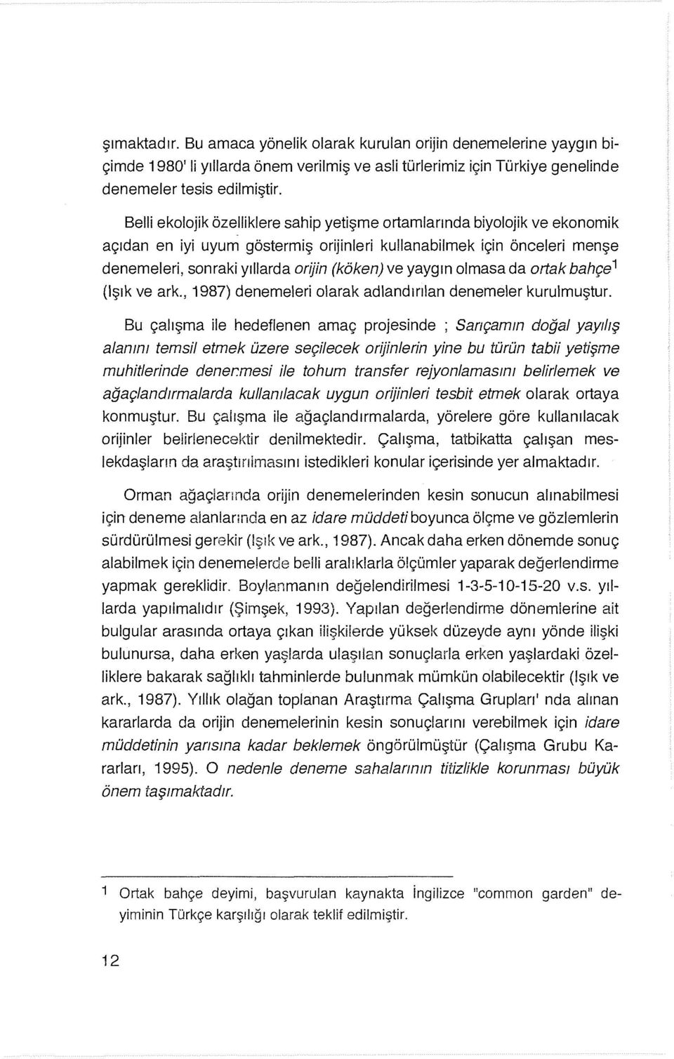 yaygın olmasa da ortak bahçe 1 (Işık ve ark., i 987) denemeleri olarak adlandırılan denemeler kurulmuştur.