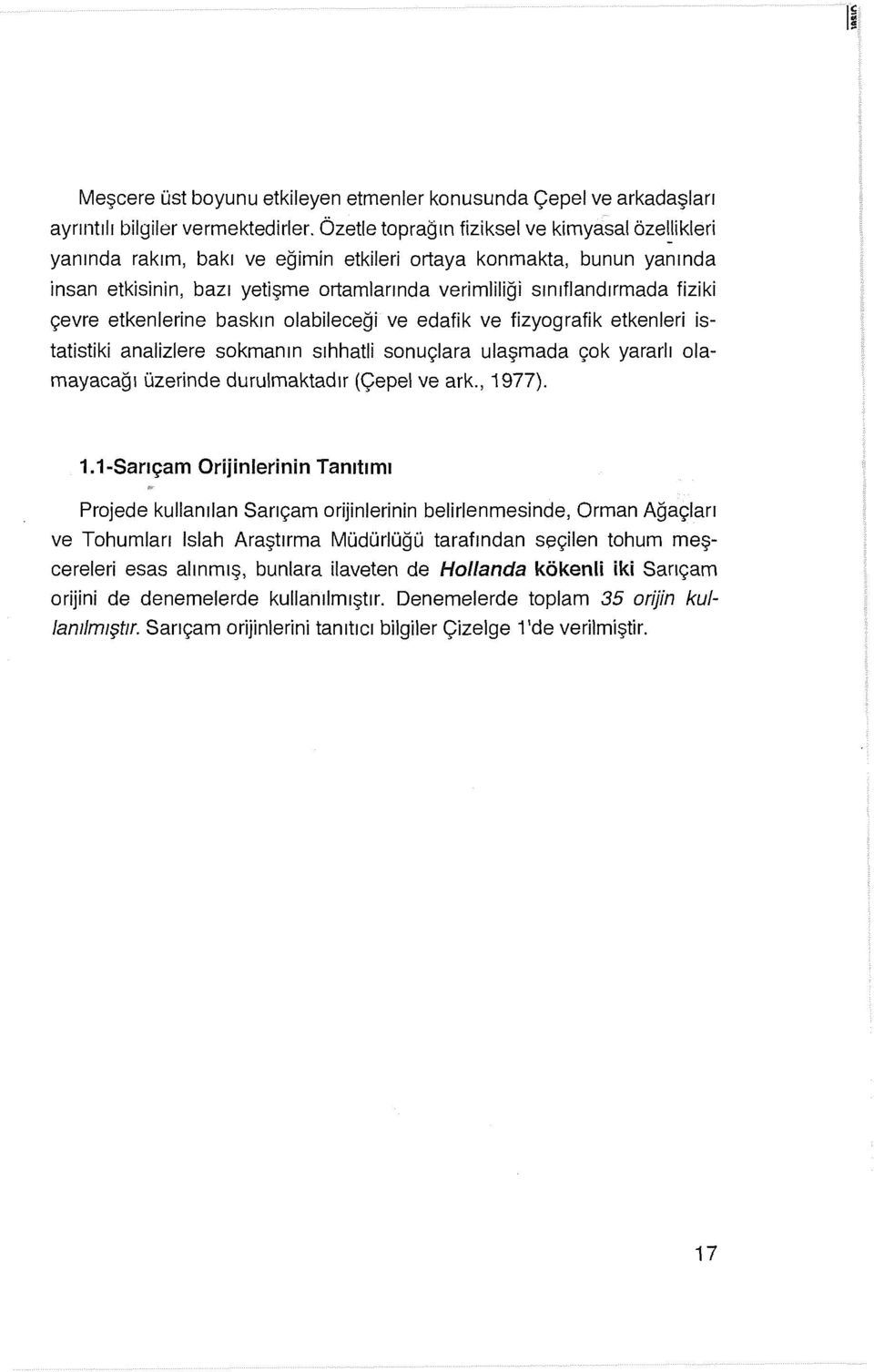 çevre etkenlerine baskın olabileceği ve edafik ve fizyografik etkenleri istatistiki analizlere sokmanın sıhhatli sonuçlara ulaşmada çok yararlı olamayacağı üzerinde durulmaktadır (Çepe! ve ark.