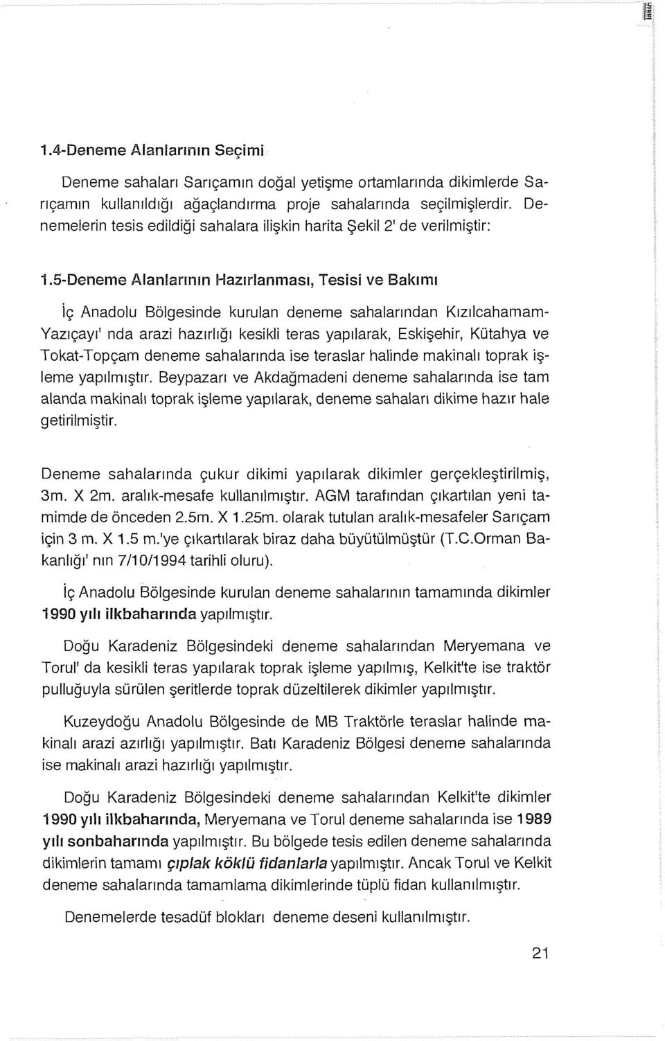 5-Deneme Alanlannın Hazırlanması, Tesisi ve Bakımı iç Anadolu Bölgesinde kurulan deneme sahalarından Kızılcahamam Yazıçayı' nda arazi hazırlığı kesikli teras yapılarak, Eskişehir, Kütahya ve