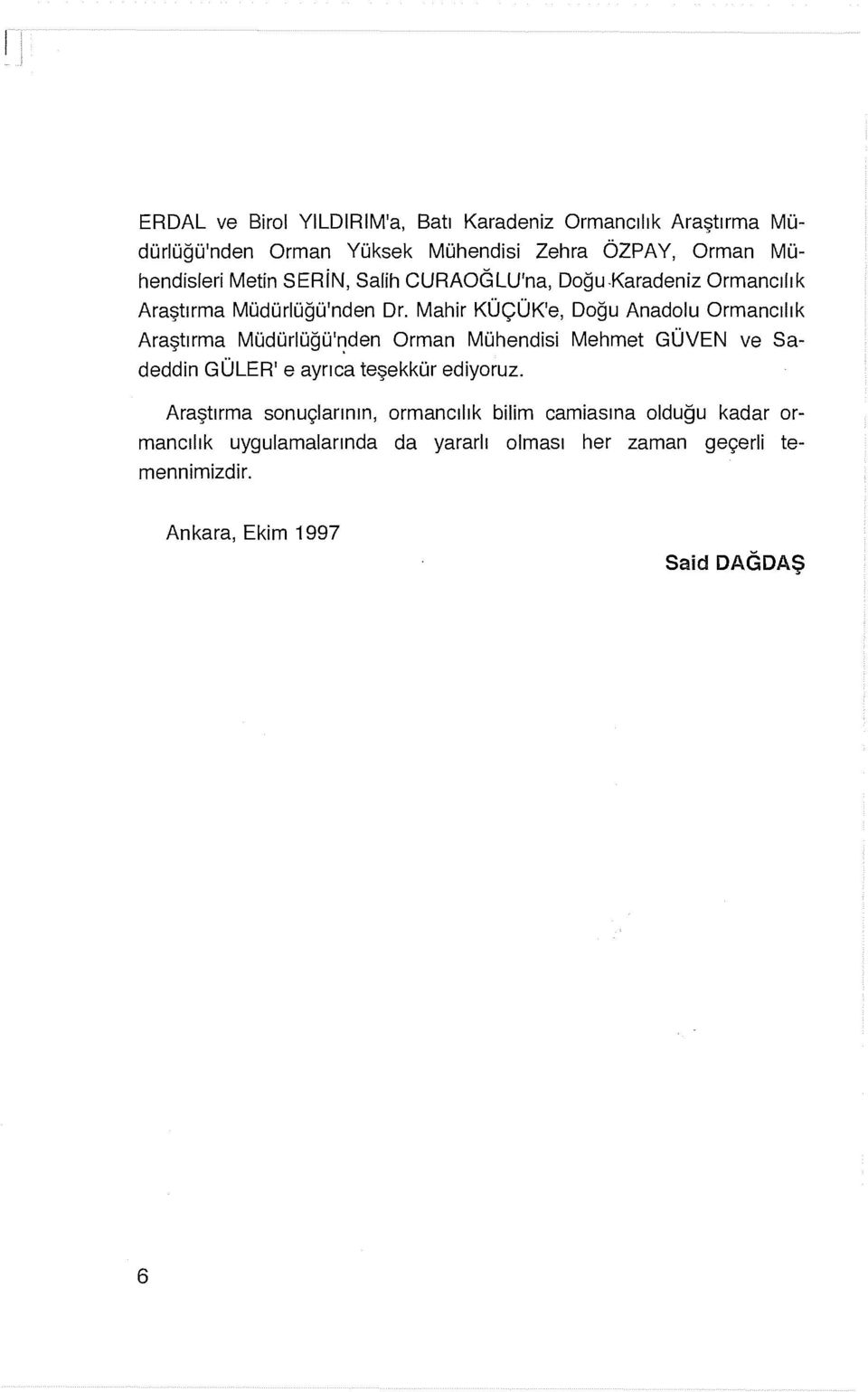 Mahir KÜÇÜK'e, Doğu Anadolu Ormancılık Araştırma Müdürlüğü'~den Orman Mühendisi Mehmet GÜVEN ve Sadeddin GÜLER' e ayrıca teşekkür