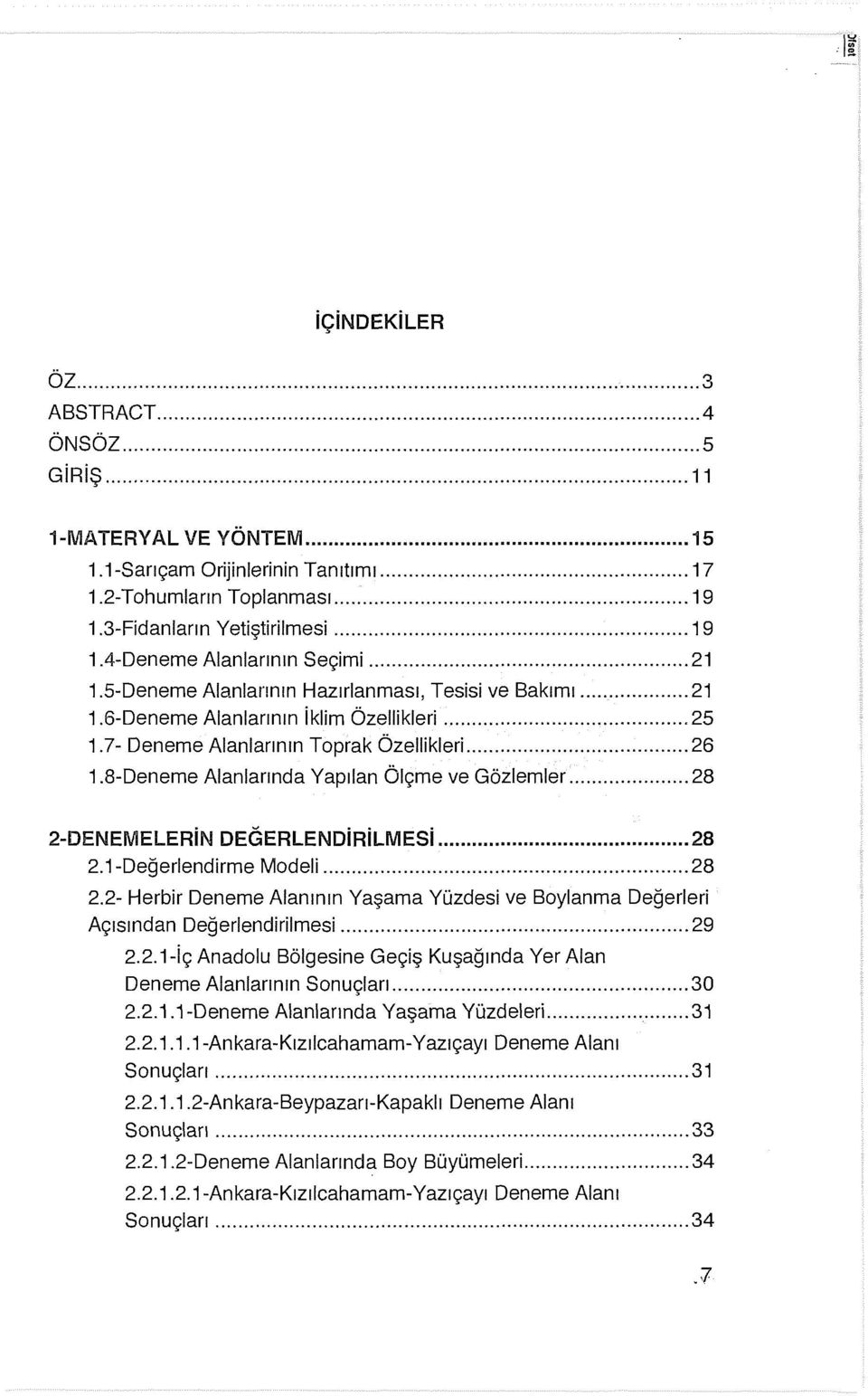 8-Deneme Alanlarında Yapılan Ölçme ve Gözlemler... 28 2-DENEMELERiN DEGERLENDiRiLMESi... 28 2.1-Değerlendirme Modeli... 28 2.2- Herbir Deneme Alanının Yaşama Yüzdesi ve Soylanma Değerleri Açısından Değerlendirilmesi.