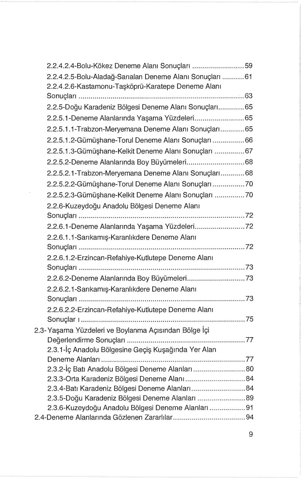 .. 67 2.2.5.2-Deneme Alanlarında Boy Büyümeleri.... 68 2.2.5.2.1-Trabzon-Meryemana Deneme Alanı Sonuçları... 68 2.2.5.2.2-Gümüşhane-Torul Deneme Alanı Sonuçları... 70 2.2.5.2.3-Gümüşhane-Kelkit Deneme Alanı Sonuçları.