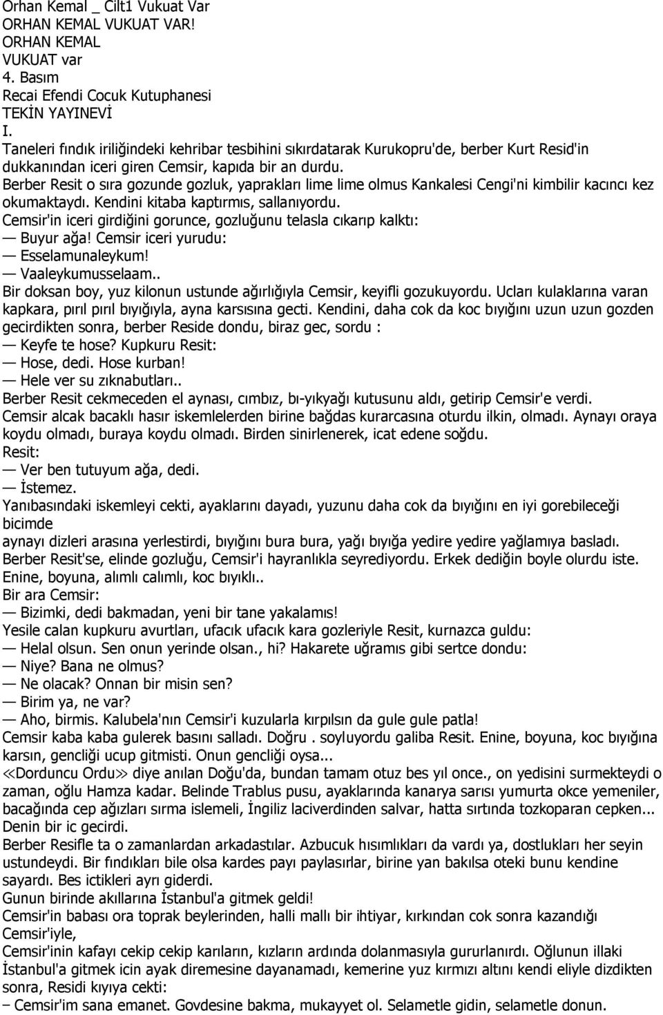 Berber Resit o sıra gozunde gozluk, yaprakları lime lime olmus Kankalesi Cengi'ni kimbilir kacıncı kez okumaktaydı. Kendini kitaba kaptırmıs, sallanıyordu.