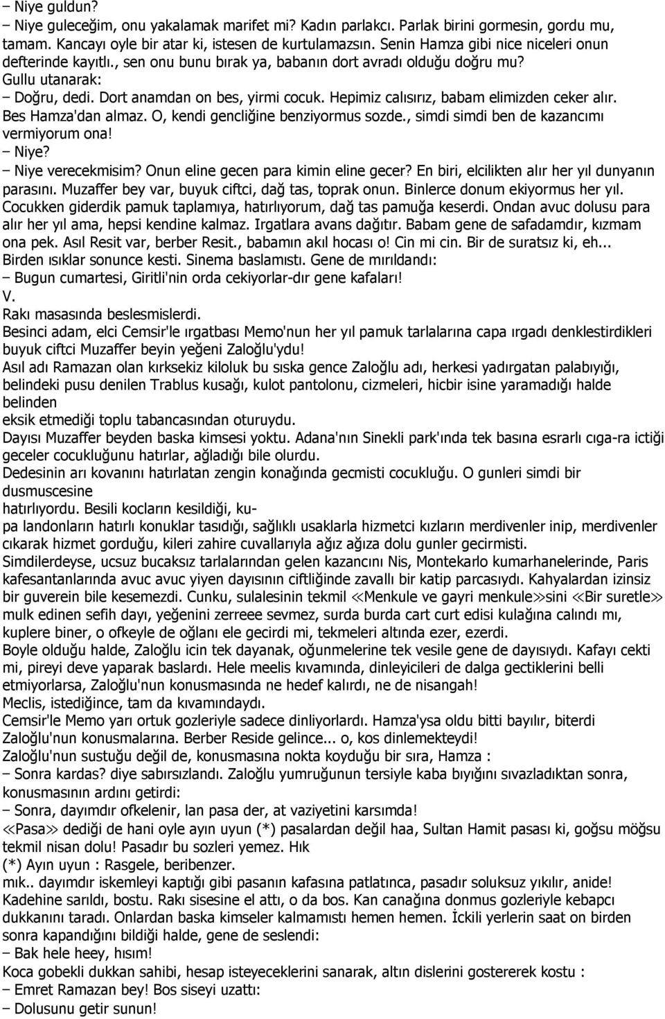 Hepimiz calısırız, babam elimizden ceker alır. Bes Hamza'dan almaz. O, kendi gencliğine benziyormus sozde., simdi simdi ben de kazancımı vermiyorum ona! Niye? Niye verecekmisim?