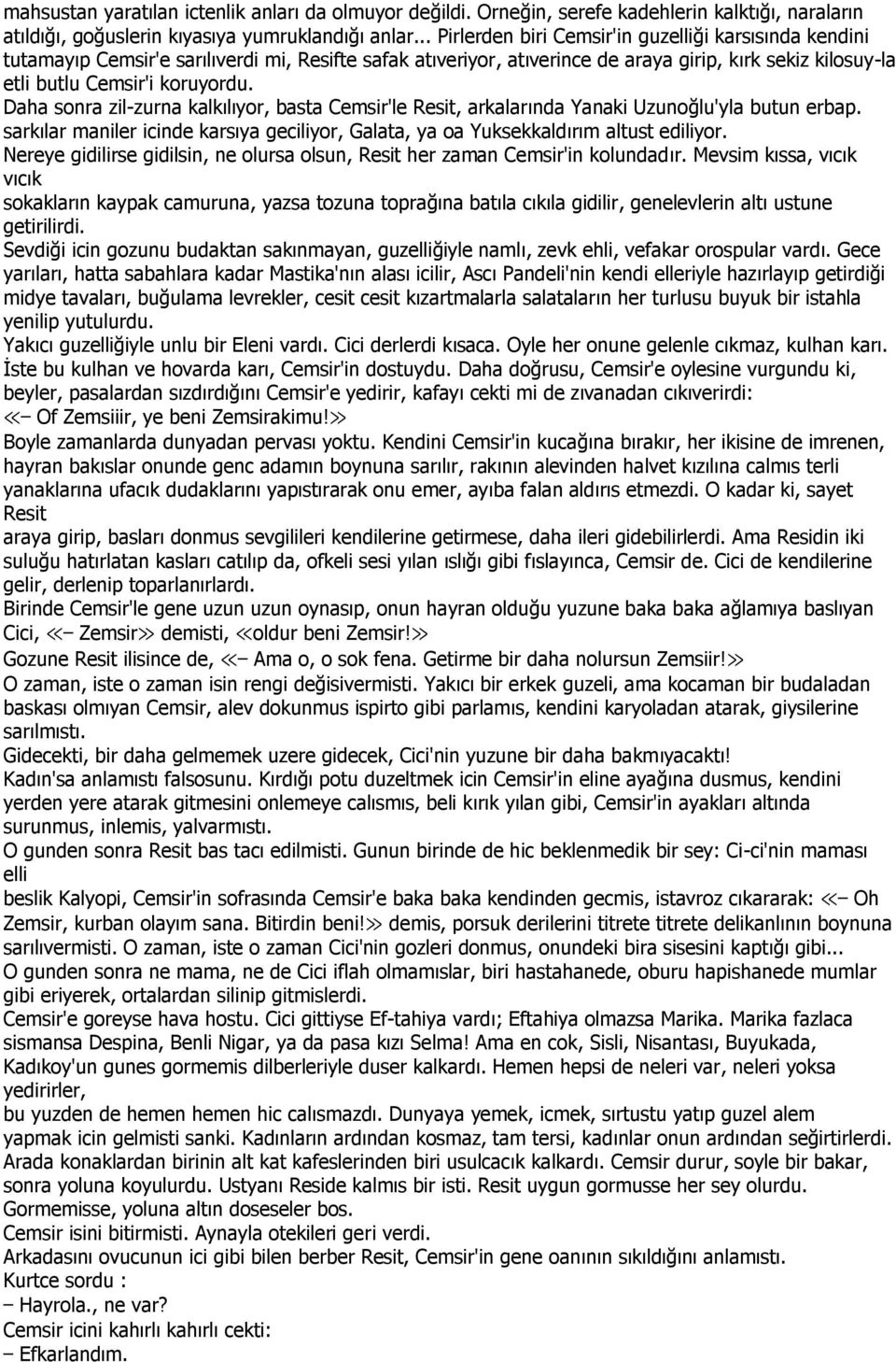 Daha sonra zil-zurna kalkılıyor, basta Cemsir'le Resit, arkalarında Yanaki Uzunoğlu'yla butun erbap. sarkılar maniler icinde karsıya geciliyor, Galata, ya oa Yuksekkaldırım altust ediliyor.