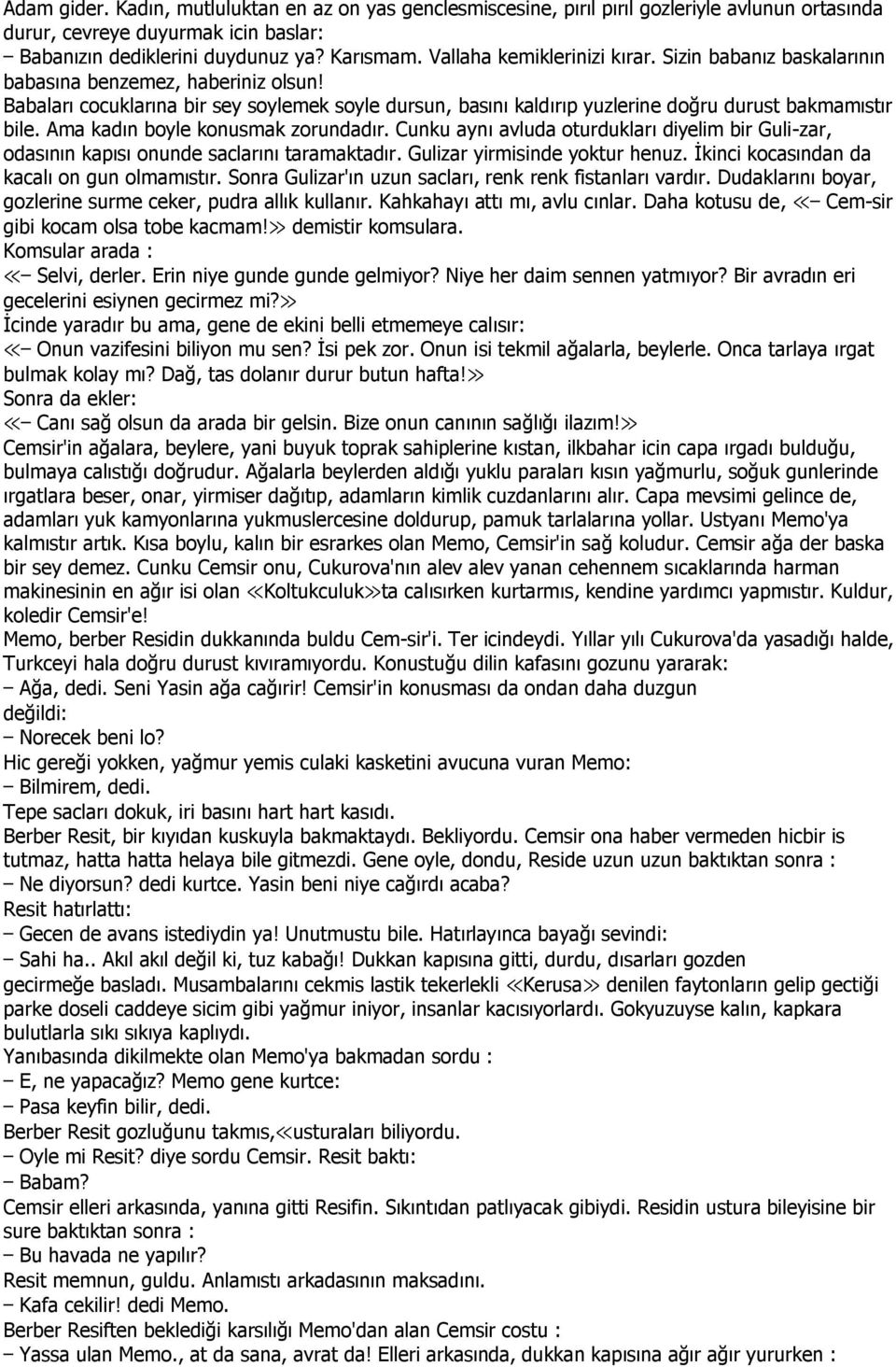 Ama kadın boyle konusmak zorundadır. Cunku aynı avluda oturdukları diyelim bir Guli-zar, odasının kapısı onunde saclarını taramaktadır. Gulizar yirmisinde yoktur henuz.