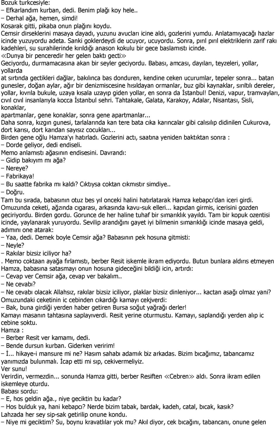 Sonra, pırıl pırıl elektriklerin zarif rakı kadehleri, su surahilerinde kırıldığı anason kokulu bir gece baslamıstı icinde.