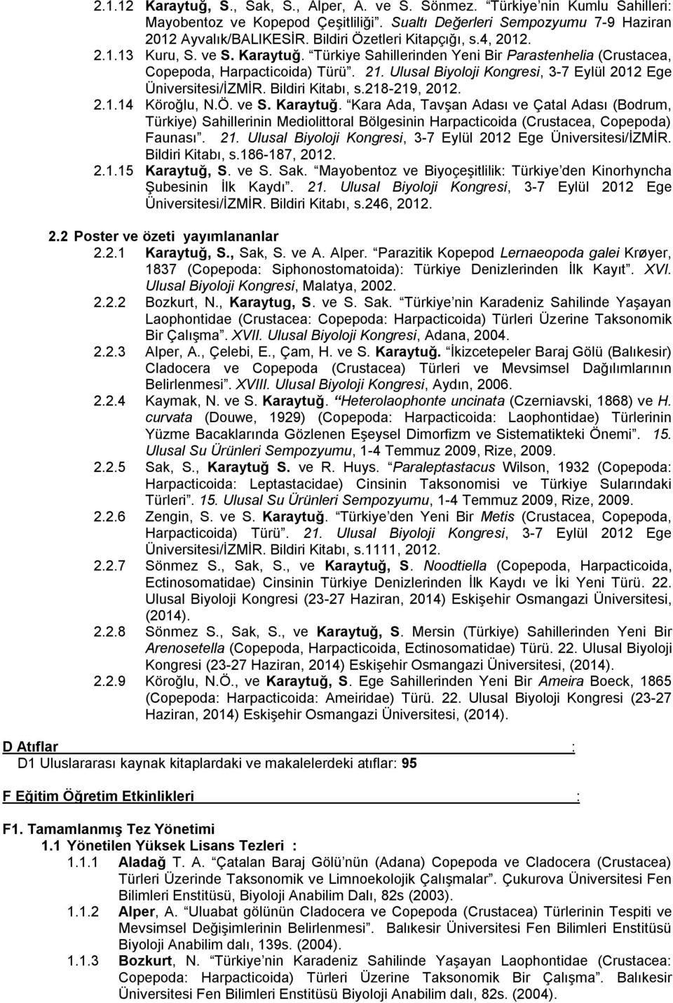 Ulusal Biyoloji Kongresi, 3-7 Eylül 2012 Ege Üniversitesi/İZMİR. Bildiri Kitabı, s.218-219, 2012. 2.1.14 Köroğlu, N.Ö. ve S. Karaytuğ.