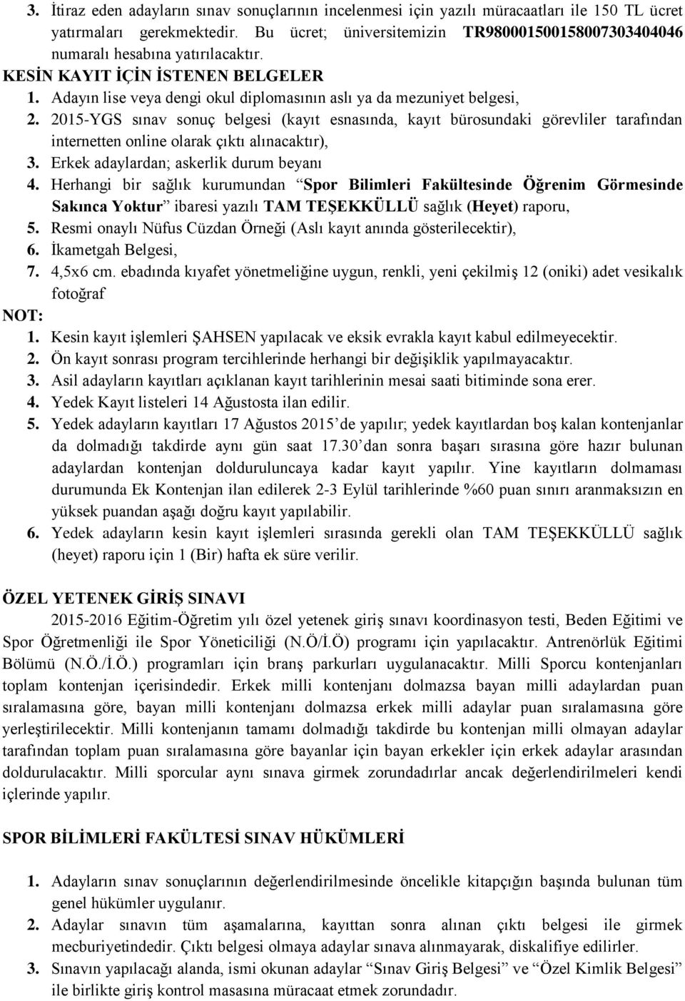 2015-YGS sınav sonuç belgesi (kayıt esnasında, kayıt bürosundaki görevliler tarafından internetten online olarak çıktı alınacaktır), 3. Erkek adaylardan; askerlik durum beyanı 4.