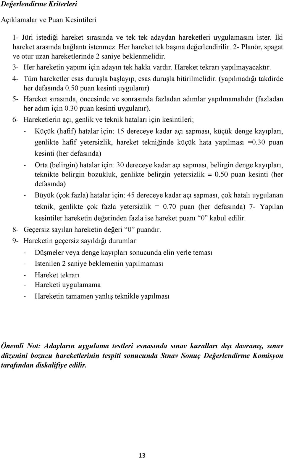 4- Tüm hareketler esas duruşla başlayıp, esas duruşla bitirilmelidir. (yapılmadığı takdirde her defasında 0.