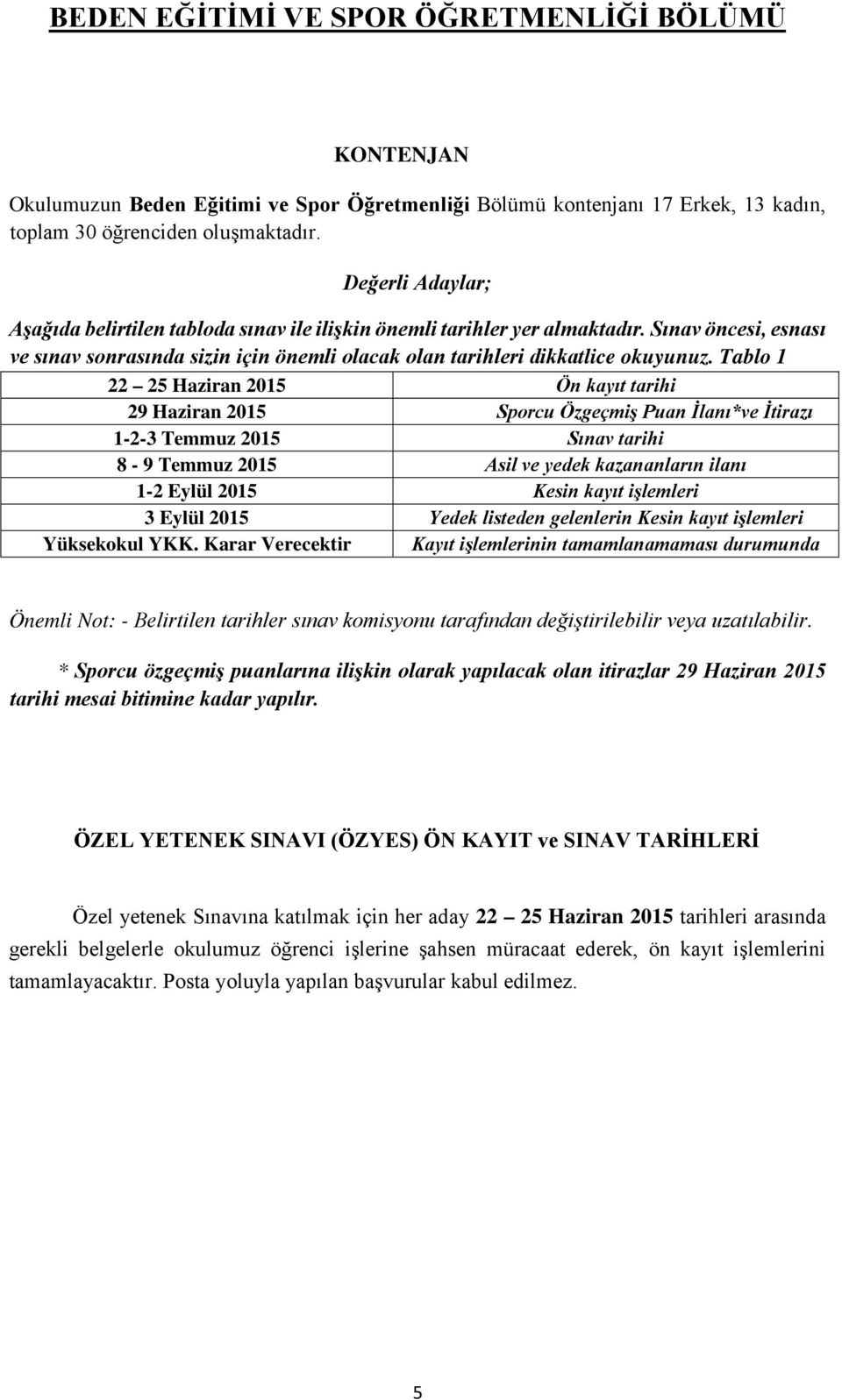 Tablo 1 22 25 Haziran 2015 Ön kayıt tarihi 29 Haziran 2015 Sporcu Özgeçmiş Puan İlanı*ve İtirazı 1-2-3 Temmuz 2015 Sınav tarihi 8-9 Temmuz 2015 Asil ve yedek kazananların ilanı 1-2 Eylül 2015 Kesin