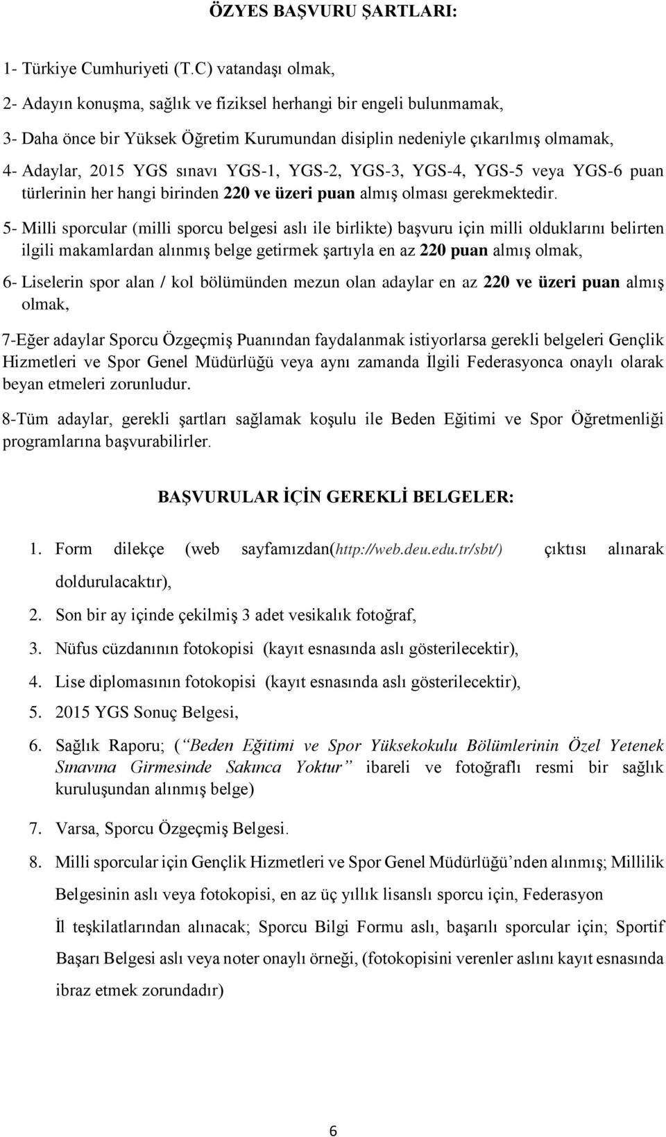 YGS-1, YGS-2, YGS-3, YGS-4, YGS-5 veya YGS-6 puan türlerinin her hangi birinden 220 ve üzeri puan almış olması gerekmektedir.