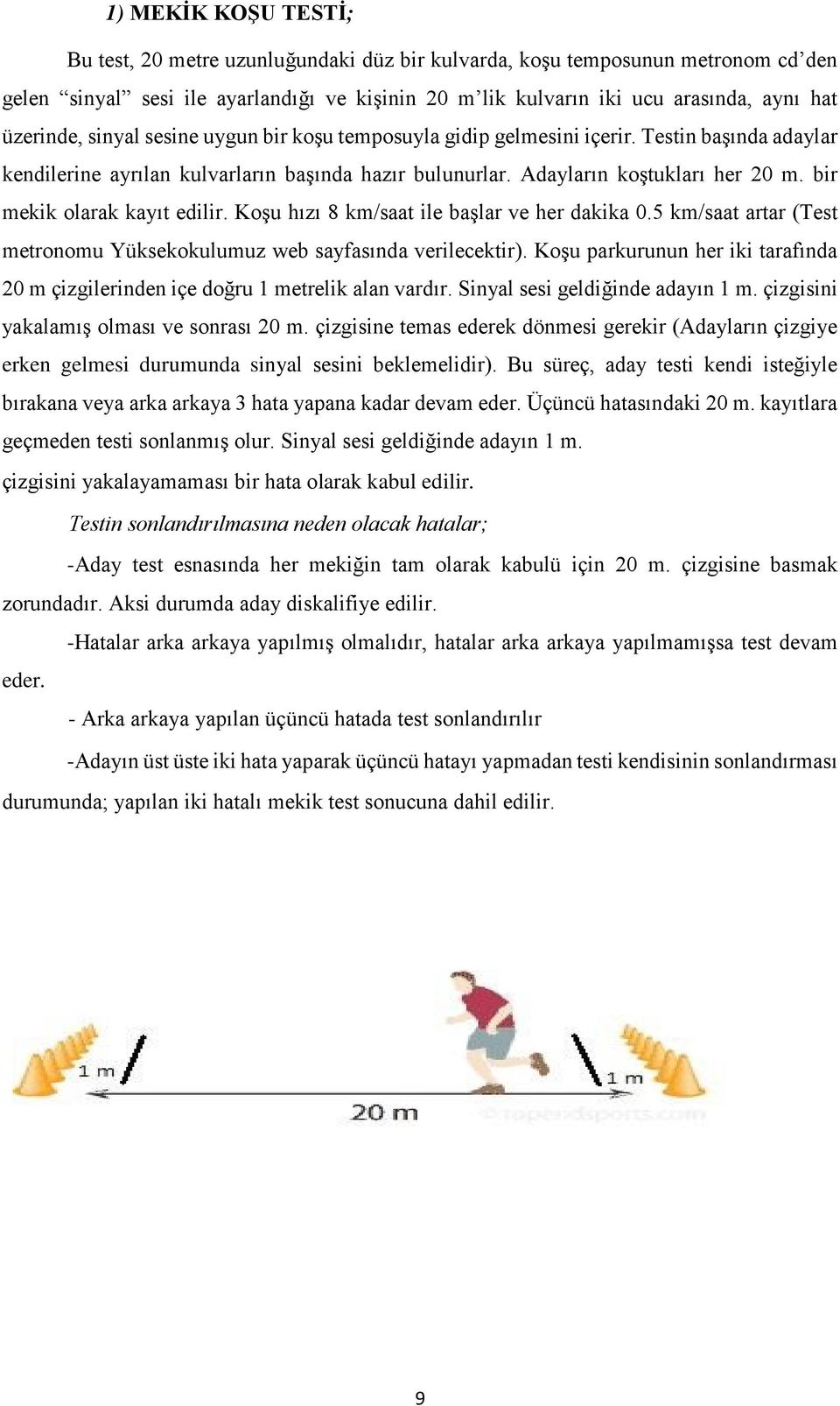 bir mekik olarak kayıt edilir. Koşu hızı 8 km/saat ile başlar ve her dakika 0.5 km/saat artar (Test metronomu Yüksekokulumuz web sayfasında verilecektir).