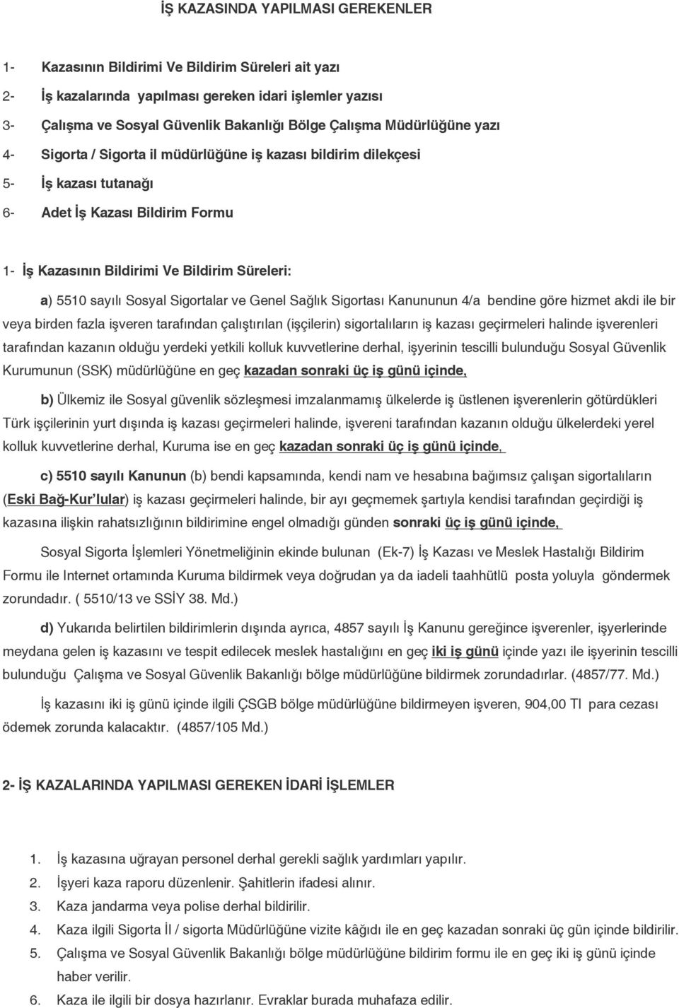 Sosyal Sigortalar ve Genel Sağlık Sigortası Kanununun 4/a bendine göre hizmet akdi ile bir veya birden fazla işveren tarafından çalıştırılan (işçilerin) sigortalıların iş kazası geçirmeleri halinde