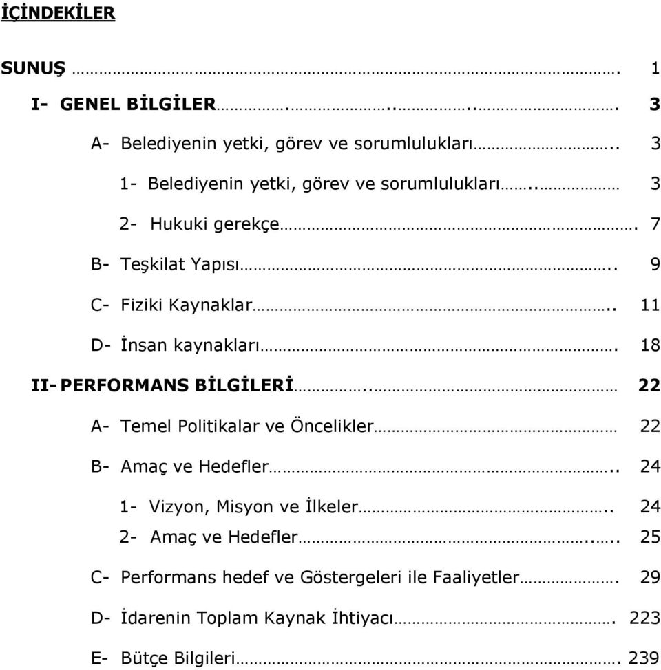 . 11 D- İnsan kaynakları. 18 II- PERFORMANS BİLGİLERİ.. 22 A- Temel Politikalar ve Öncelikler 22 B- Amaç ve Hedefler.