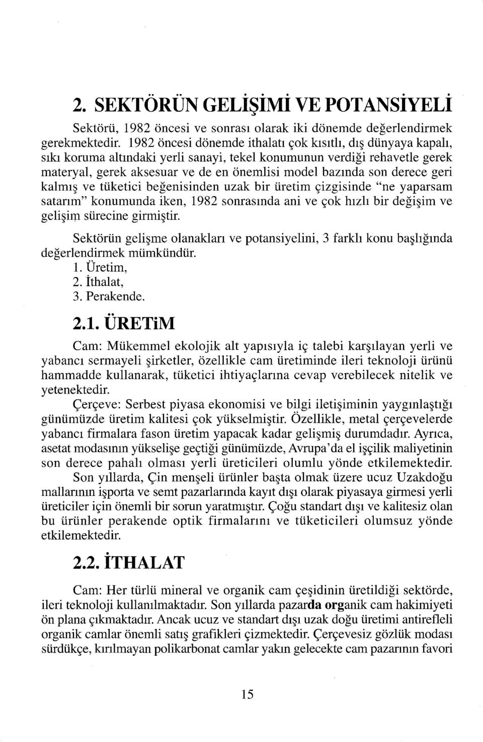 derece geri kalmış ve tüketici beğenisinden uzak bir üretim çizgisinde "ne yaparsam satarım" konumunda iken, 1982 sonrasında ani ve çok hızlı bir değişim ve gelişim sürecine girmiştir.