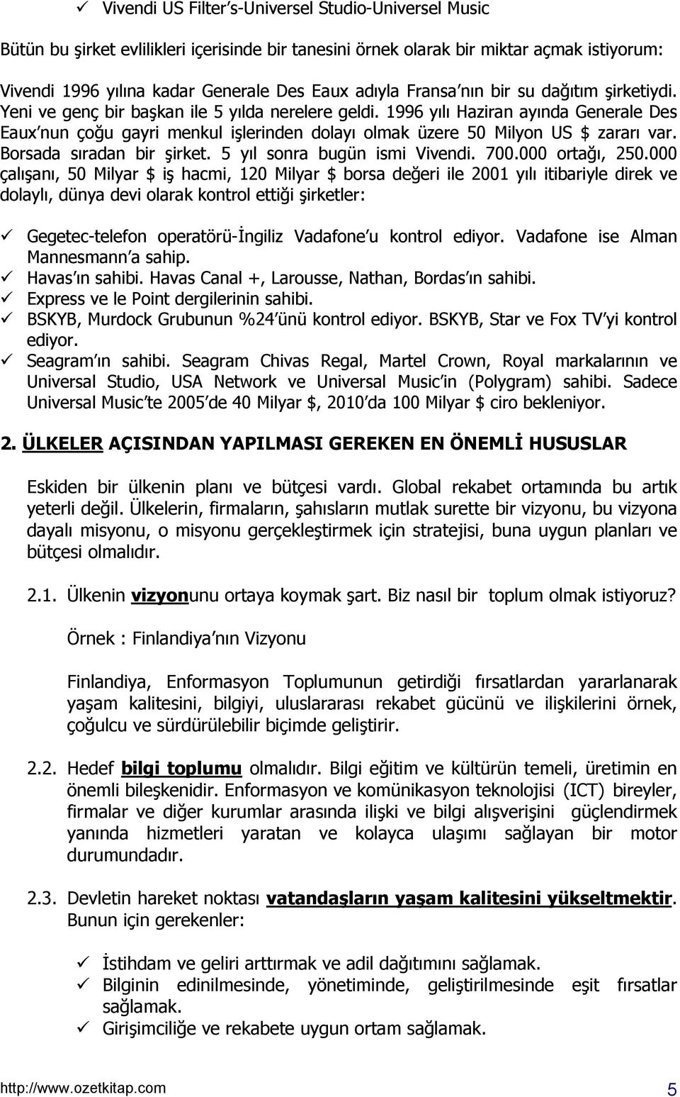 1996 yõlõ Haziran ayõnda Generale Des Eaux nun çoğu gayri menkul işlerinden dolayõ olmak üzere 50 Milyon US $ zararõ var. Borsada sõradan bir şirket. 5 yõl sonra bugün ismi Vivendi. 700.