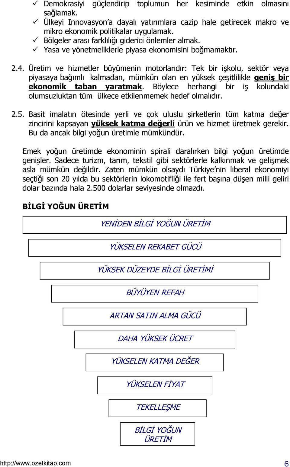 Üretim ve hizmetler büyümenin motorlarõdõr: Tek bir işkolu, sektör veya piyasaya bağõmlõ kalmadan, mümkün olan en yüksek çeşitlilikle geniş bir ekonomik taban yaratmak.